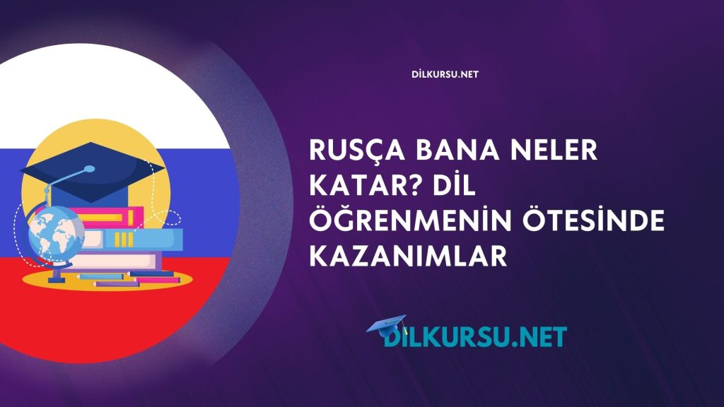 Rusça Bana Neler Katar? Dil Öğrenmenin Ötesinde Kazanımlar