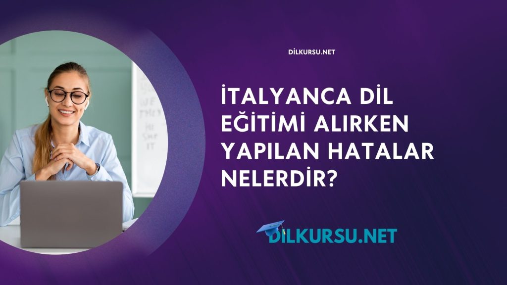 İtalyanca Dil Eğitimi Alırken Yapılan Hatalar Nelerdir?