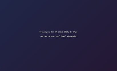 Fransızca Dil Eğitimi 2025: En İyi Online Kurslar Karşılaştırması